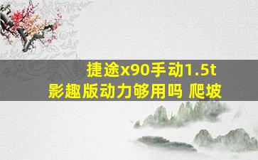 捷途x90手动1.5t影趣版动力够用吗 爬坡